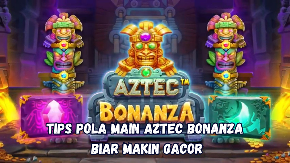 Tips Pola Main Aztec Bonanza Biar Makin Gacor