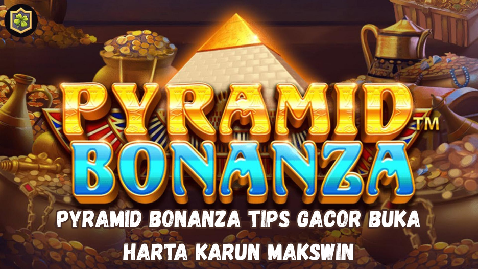 Pyramid Bonanza Tips Gacor Buka Harta Karun Makswin