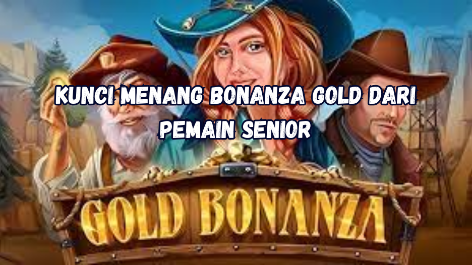 Kunci Menang Bonanza Gold dari Pemain Senior.