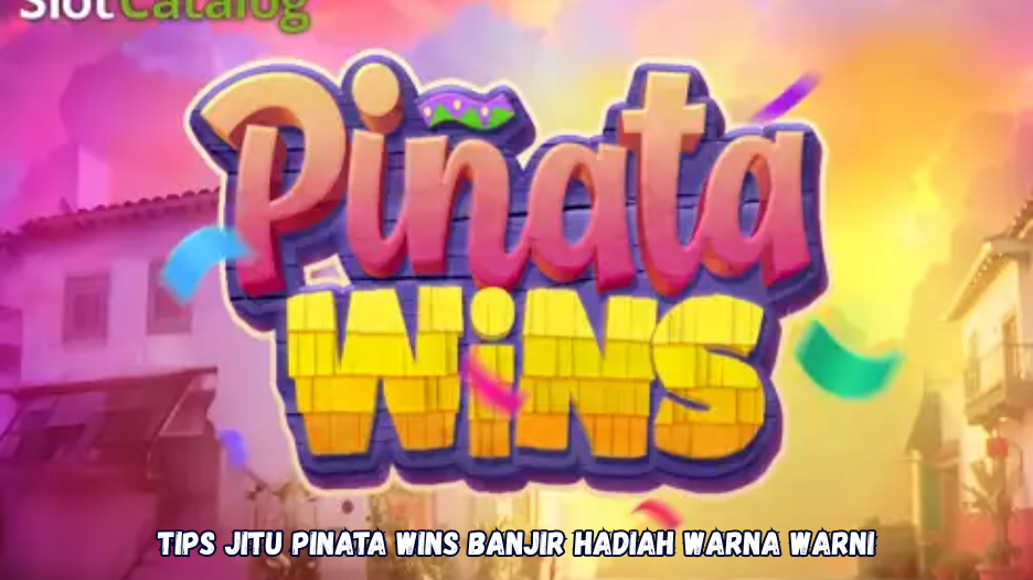 Tips Jitu Pinata Wins Banjir Hadiah Warna Warni.