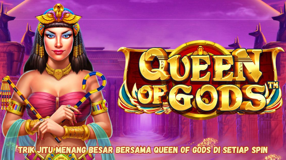 Trik Jitu Menang Besar Bersama Queen of Gods di Setiap Spin
